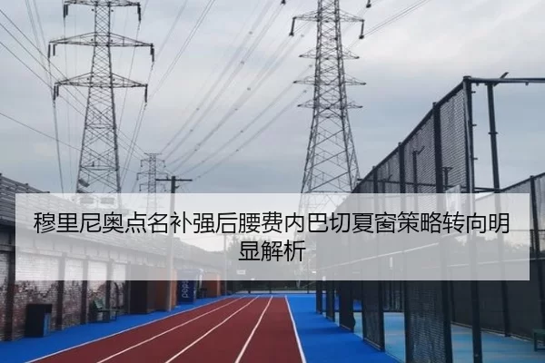 穆里尼奥点名补强后腰费内巴切夏窗策略转向明显解析