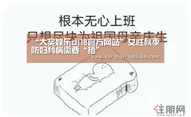 “大奖娱乐dj18官方网站”女性秋季防妇科病需要“捂”(图1) 大奖娱乐dj18官方网站
